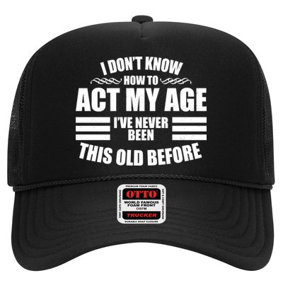 Funny I Don't Know How To Act My Age I've Never Been This Old Before 1 Trucker Hat