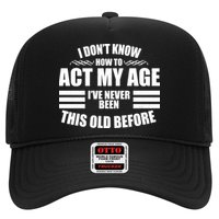 Funny I Don't Know How To Act My Age I've Never Been This Old Before 1 Trucker Hat