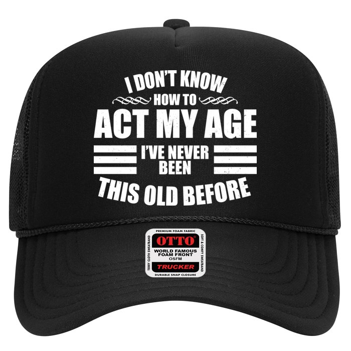 Funny I Don't Know How To Act My Age I've Never Been This Old Before 1 Trucker Hat