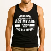 Funny I Don't Know How To Act My Age I've Never Been This Old Before 1 Tank Top