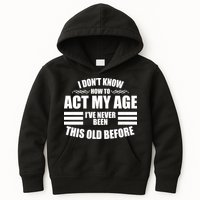 Funny I Don't Know How To Act My Age I've Never Been This Old Before 1 Kids Hoodie