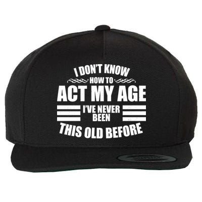 Funny I Don't Know How To Act My Age I've Never Been This Old Before 1 Wool Snapback Cap