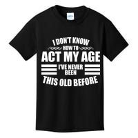 Funny I Don't Know How To Act My Age I've Never Been This Old Before 1 Kids T-Shirt