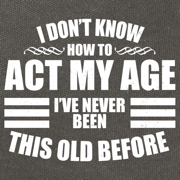 Funny I Don't Know How To Act My Age I've Never Been This Old Before 1 Cotton Canvas Backpack