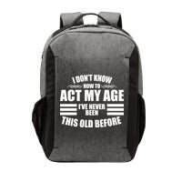 Funny I Don't Know How To Act My Age I've Never Been This Old Before 1 Vector Backpack
