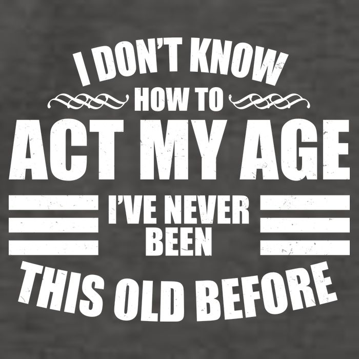 Funny I Don't Know How To Act My Age I've Never Been This Old Before 1 Vector Backpack