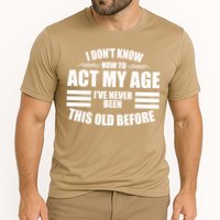 Funny I Don't Know How To Act My Age I've Never Been This Old Before 1 Performance Shirt