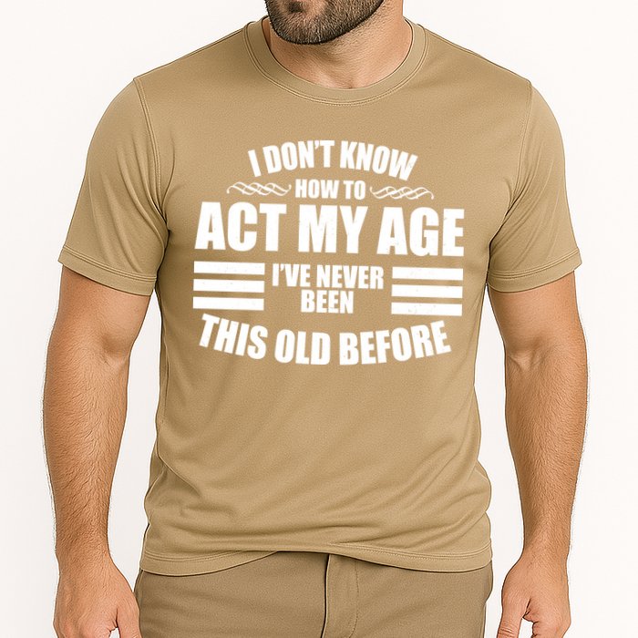 Funny I Don't Know How To Act My Age I've Never Been This Old Before 1 Performance Shirt