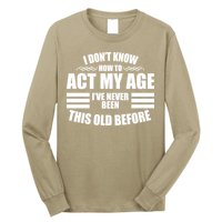 Funny I Don't Know How To Act My Age I've Never Been This Old Before 1 Long Sleeve Shirt