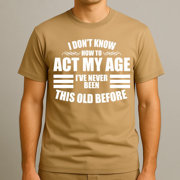 Funny I Don't Know How To Act My Age I've Never Been This Old Before 1 T-Shirt