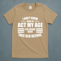 Funny I Don't Know How To Act My Age I've Never Been This Old Before 1 T-Shirt
