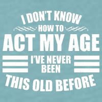 Funny I Don't Know How To Act My Age I've Never Been This Old Before 1 Sueded Cloud Jersey T-Shirt