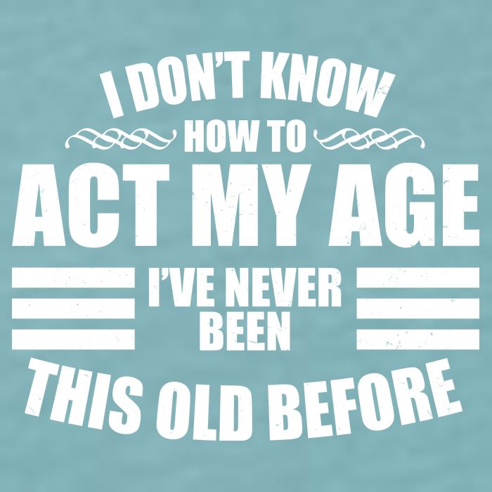 Funny I Don't Know How To Act My Age I've Never Been This Old Before 1 Sueded Cloud Jersey T-Shirt