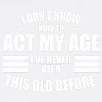 Funny I Don't Know How To Act My Age I've Never Been This Old Before 1 Garment-Dyed Sweatshirt