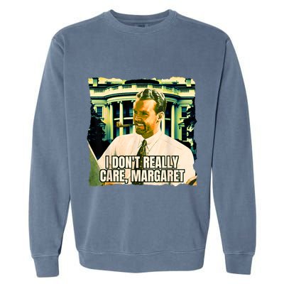 Funny! I DonT Really Care Margaret Jd Vance Interview Garment-Dyed Sweatshirt