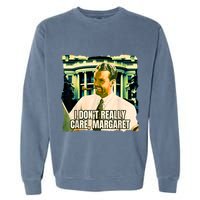 Funny! I DonT Really Care Margaret Jd Vance Interview Garment-Dyed Sweatshirt