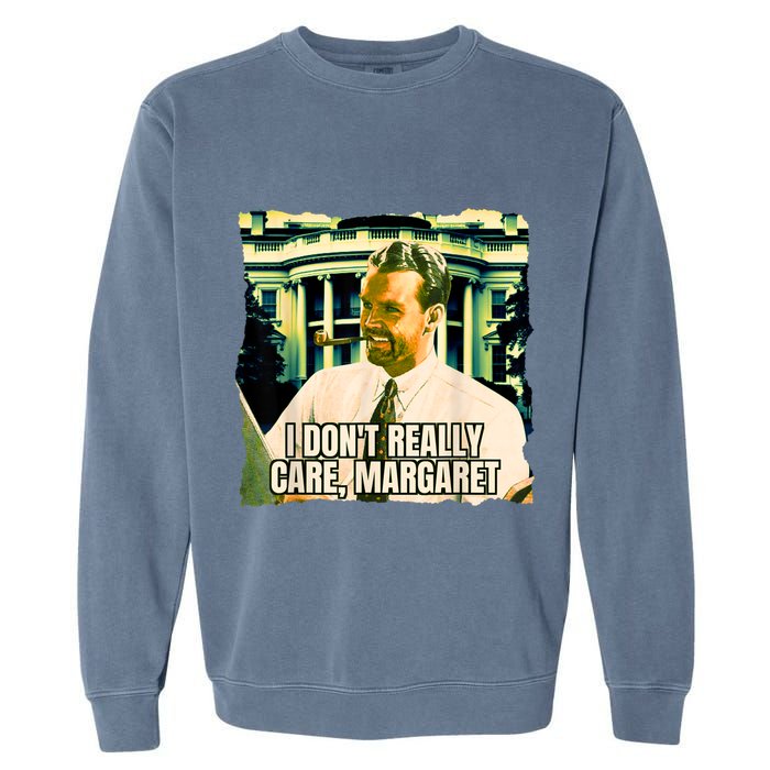 Funny! I DonT Really Care Margaret Jd Vance Interview Garment-Dyed Sweatshirt