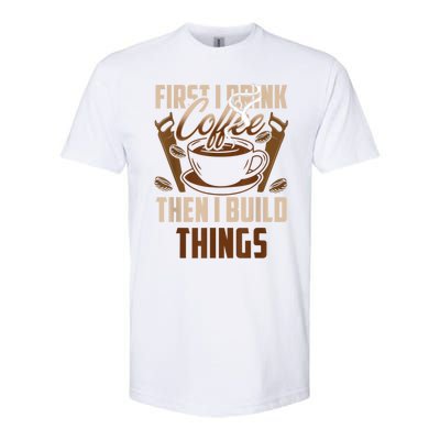 First I Drink Coffee Then I Build Things Wood Woodworker Softstyle® CVC T-Shirt