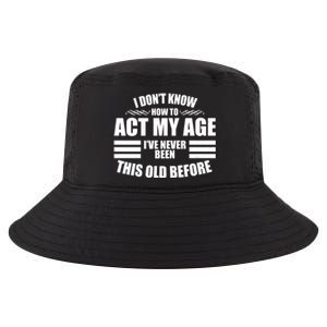 Funny I Don't Know How To Act My Age I've Never Been This Old Before Cool Comfort Performance Bucket Hat