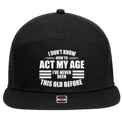 Funny I Don't Know How To Act My Age I've Never Been This Old Before 7 Panel Mesh Trucker Snapback Hat