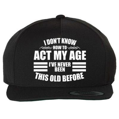 Funny I Don't Know How To Act My Age I've Never Been This Old Before Wool Snapback Cap