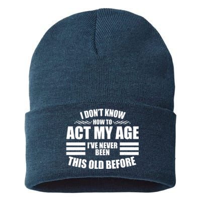 Funny I Don't Know How To Act My Age I've Never Been This Old Before Sustainable Knit Beanie