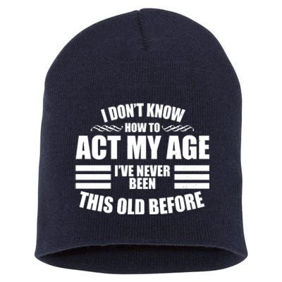 Funny I Don't Know How To Act My Age I've Never Been This Old Before Short Acrylic Beanie