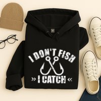 Fishing I DonT Fish I Catch Hoodie