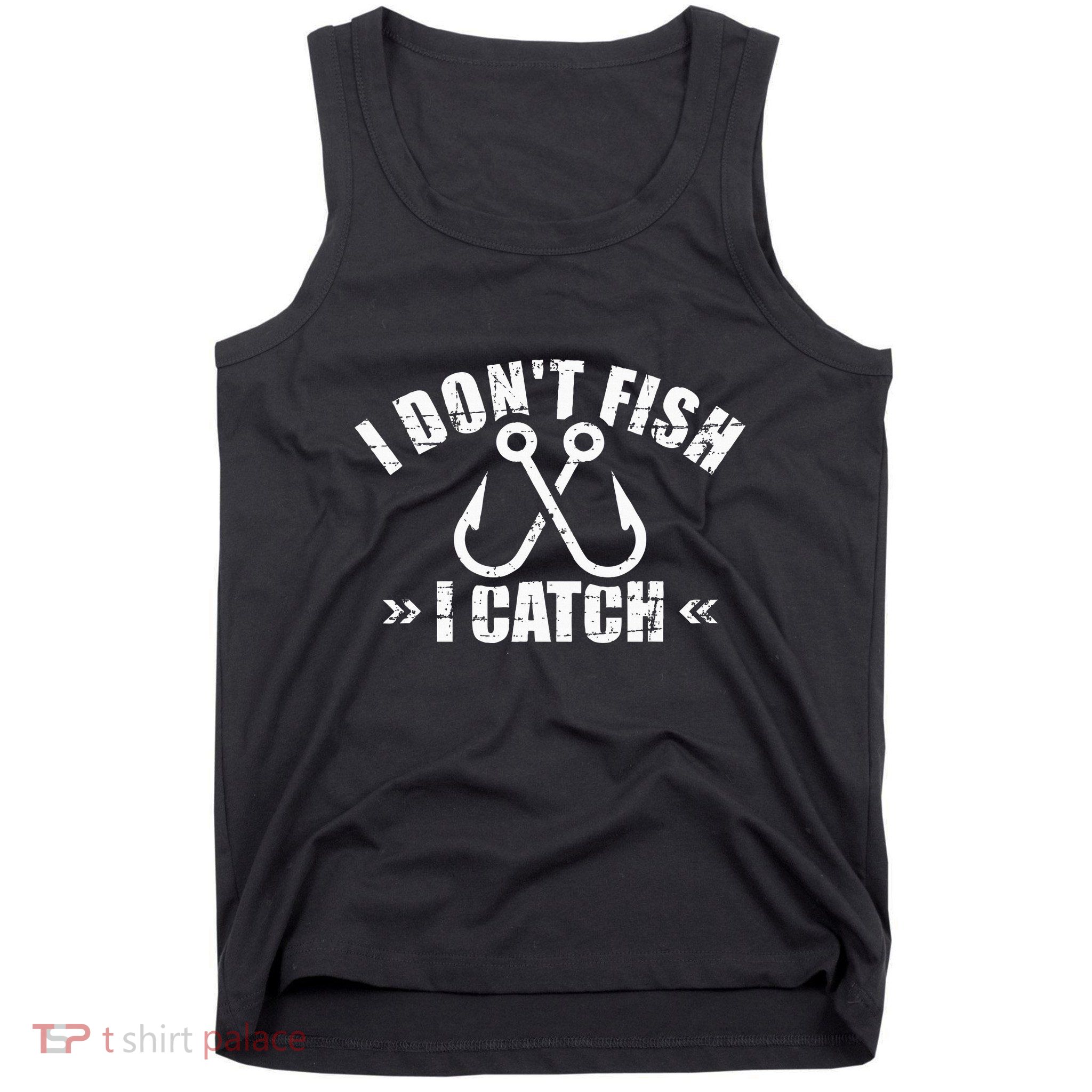 Fishing I DonT Fish I Catch Tank Top