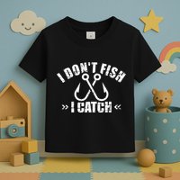 Fishing I DonT Fish I Catch Toddler T-Shirt