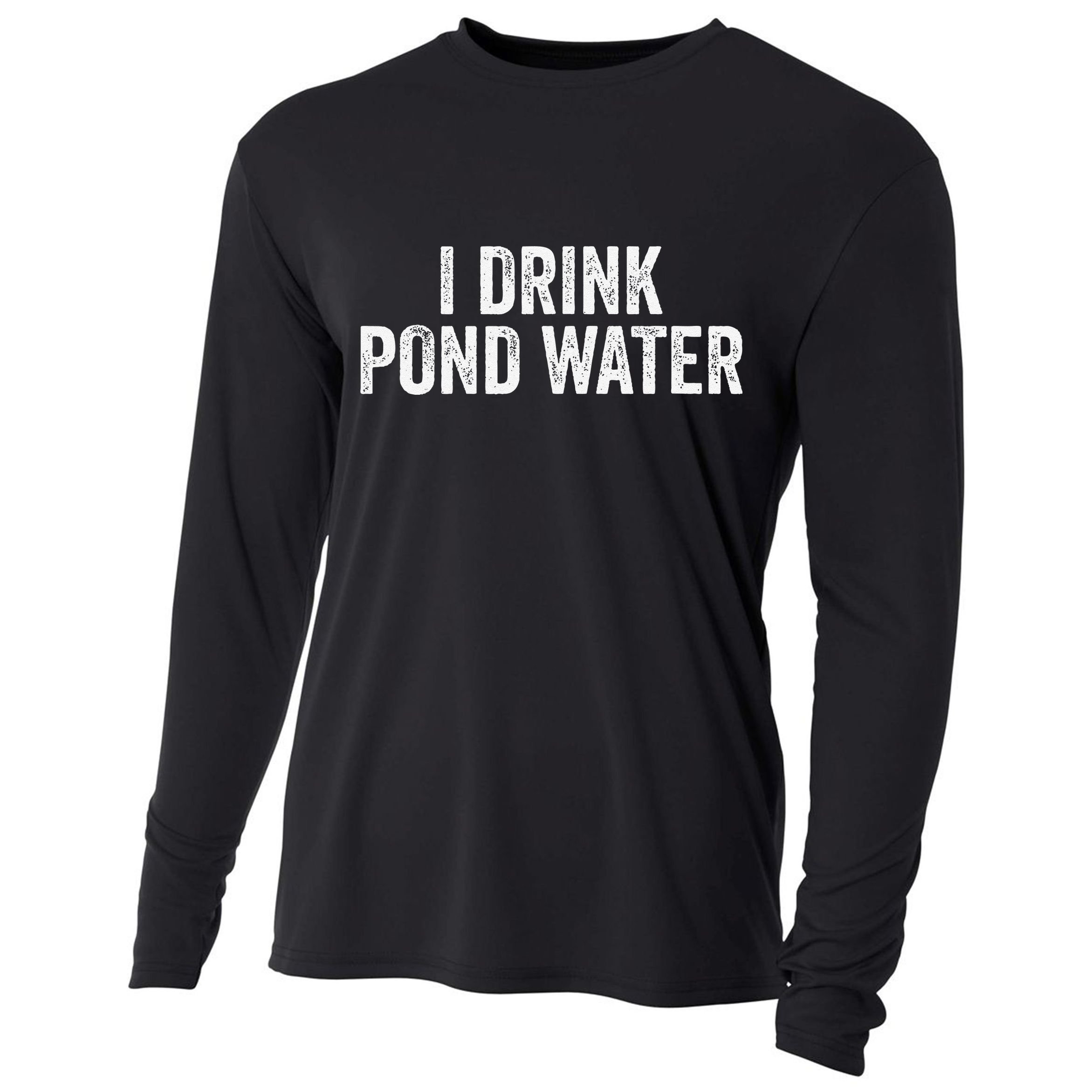 Funny I Drink Pond Water Sarcastic Novelty Fishing Humor Cooling Performance Long Sleeve Crew