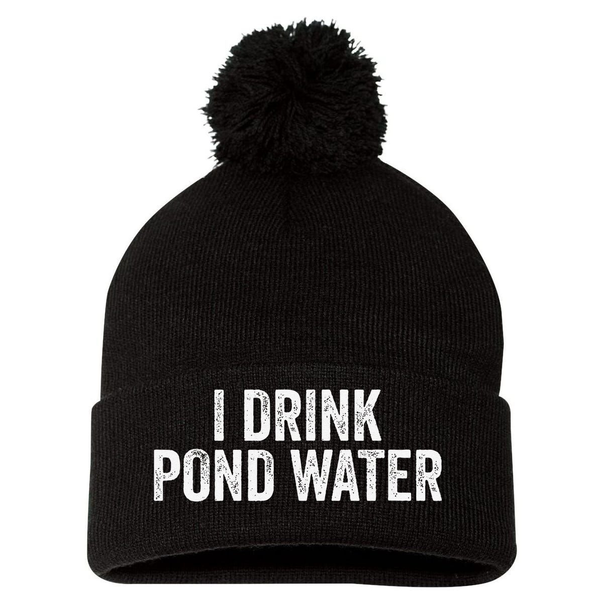 Funny I Drink Pond Water Sarcastic Novelty Fishing Humor Pom Pom 12in Knit Beanie