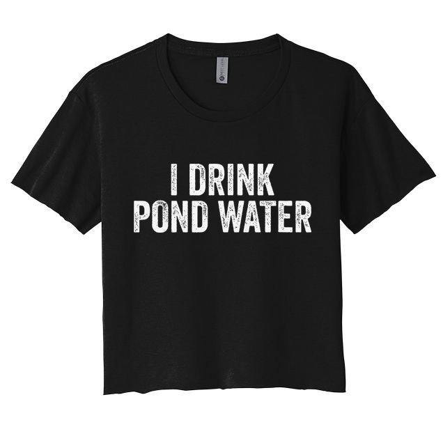 Funny I Drink Pond Water Sarcastic Novelty Fishing Humor Crop Top