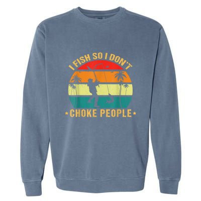 Fisherman I Fish So I DonT Choke People Funny Sayings Garment-Dyed Sweatshirt