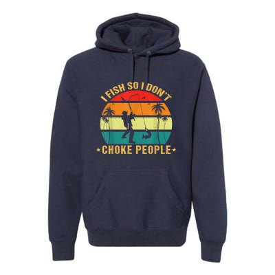 Fisherman I Fish So I DonT Choke People Funny Sayings Premium Hoodie