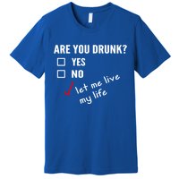 Funny Ing Funny Gift Are You Drunk Humor Gift Premium T-Shirt