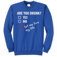 Funny Ing Funny Gift Are You Drunk Humor Gift Tall Sweatshirt