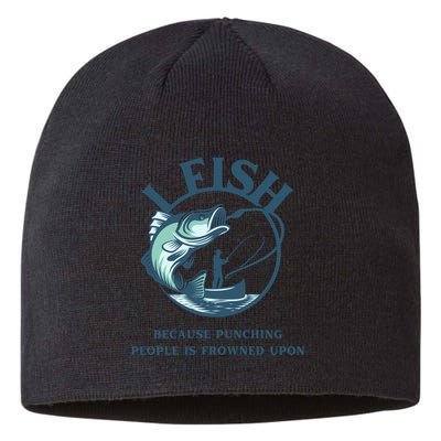 Funny I FISH BECAUSE PUNCHING PEOPLE IS FROWNED UPON Sustainable Beanie