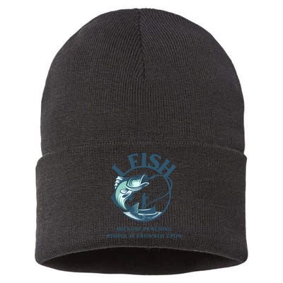 Funny I FISH BECAUSE PUNCHING PEOPLE IS FROWNED UPON Sustainable Knit Beanie