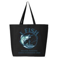 Funny I FISH BECAUSE PUNCHING PEOPLE IS FROWNED UPON 25L Jumbo Tote