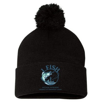 Funny I FISH BECAUSE PUNCHING PEOPLE IS FROWNED UPON Pom Pom 12in Knit Beanie