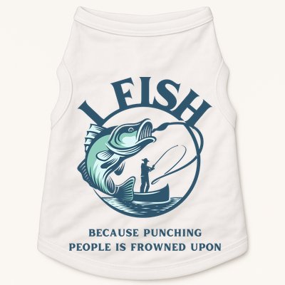 Funny I FISH BECAUSE PUNCHING PEOPLE IS FROWNED UPON Doggie Tank