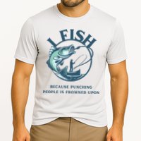 Funny I FISH BECAUSE PUNCHING PEOPLE IS FROWNED UPON Performance Shirt