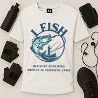 Funny I FISH BECAUSE PUNCHING PEOPLE IS FROWNED UPON Performance Shirt