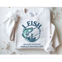 Funny I FISH BECAUSE PUNCHING PEOPLE IS FROWNED UPON Sweatshirt