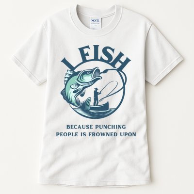 Funny I FISH BECAUSE PUNCHING PEOPLE IS FROWNED UPON Tall T-Shirt