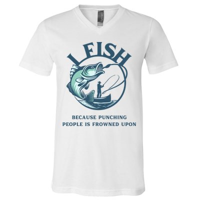 Funny I FISH BECAUSE PUNCHING PEOPLE IS FROWNED UPON V-Neck T-Shirt