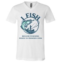 Funny I FISH BECAUSE PUNCHING PEOPLE IS FROWNED UPON V-Neck T-Shirt