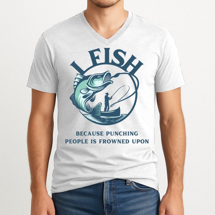 Funny I FISH BECAUSE PUNCHING PEOPLE IS FROWNED UPON V-Neck T-Shirt