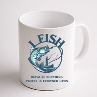 Funny I FISH BECAUSE PUNCHING PEOPLE IS FROWNED UPON Mug
